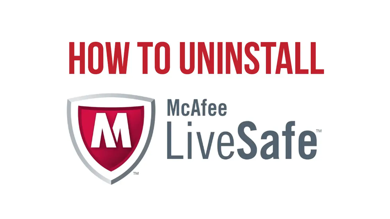 3 Ways to Uninstall and Remove McAfee LiveSafe from Windows