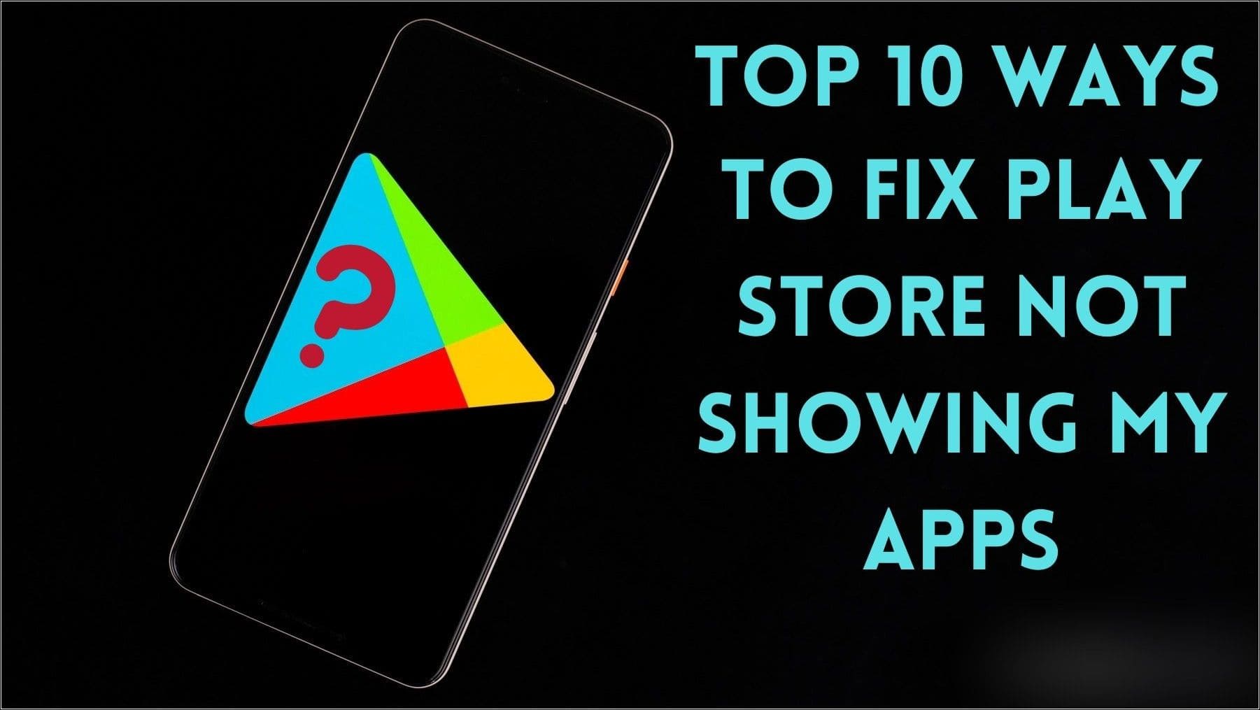 Top 10 Ways to Fix Play Store Not Showing My Apps