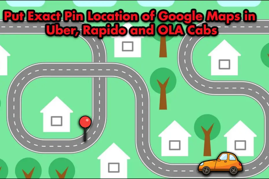 How to Put Exact Pin Location of Google Maps in Uber, Rapido and OLA Cabs