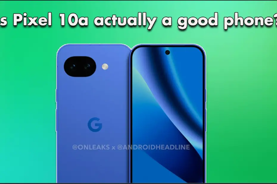 Is Pixel 10a actually a good phone?